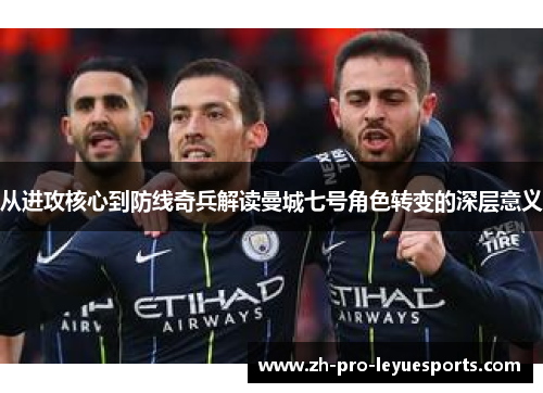 从进攻核心到防线奇兵解读曼城七号角色转变的深层意义