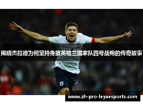 揭晓杰拉德为何坚持身披英格兰国家队四号战袍的传奇故事