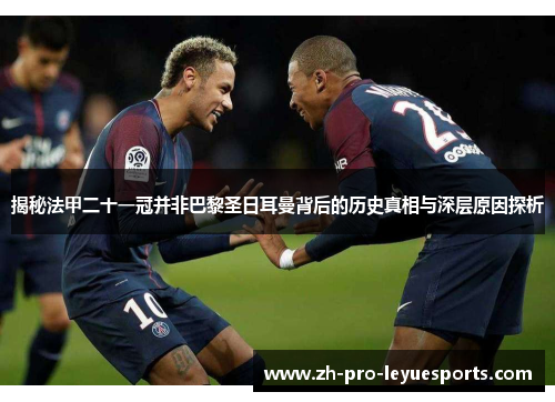 揭秘法甲二十一冠并非巴黎圣日耳曼背后的历史真相与深层原因探析 揭秘法甲二十一冠并非巴黎圣日耳曼背后的历史真相与深层原因探析