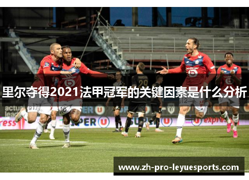里尔夺得2021法甲冠军的关键因素是什么分析