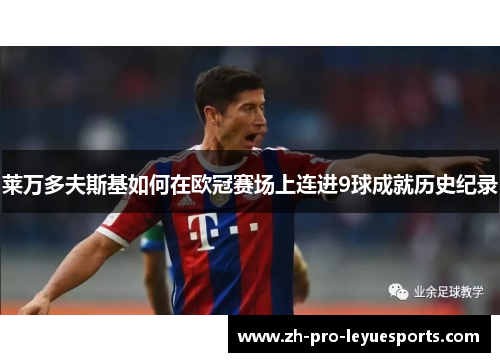 莱万多夫斯基如何在欧冠赛场上连进9球成就历史纪录