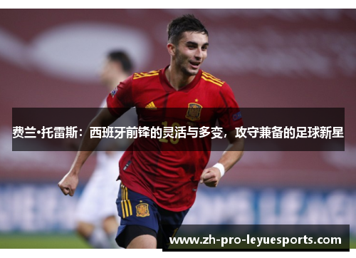 费兰·托雷斯：西班牙前锋的灵活与多变，攻守兼备的足球新星