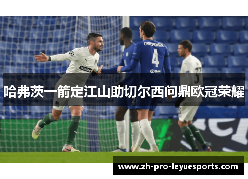 哈弗茨一箭定江山助切尔西问鼎欧冠荣耀