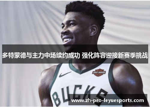 多特蒙德与主力中场续约成功 强化阵容迎接新赛季挑战 多特蒙德与主力中场续约成功 强化阵容迎接新赛季挑战