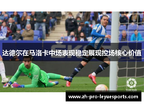 达德尔在马洛卡中场表现稳定展现控场核心价值