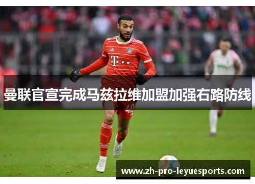 曼联官宣完成马兹拉维加盟加强右路防线