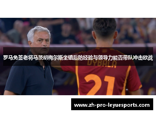 罗马免签老将马茨胡梅尔斯坐镇后防经验与领导力能否带队冲击欧战 罗马免签老将马茨胡梅尔斯坐镇后防经验与领导力能否带队冲击欧战